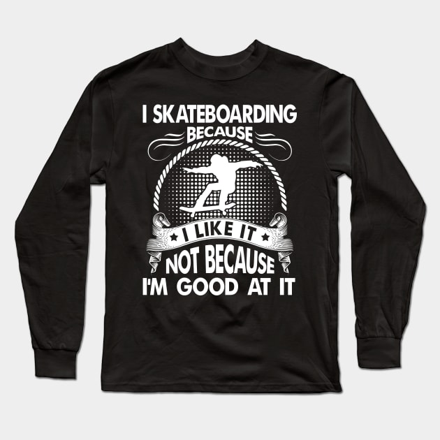 I Skateboarding Because I Like It Long Sleeve T-Shirt by arlenawyron42770